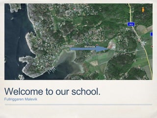 Welcome to our school.
Fullriggaren Malevik
 