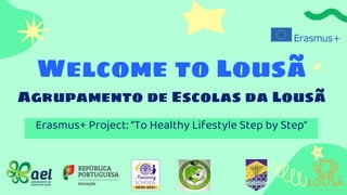 Welcome to Lousã
Agrupamento de Escolas da Lousã
Erasmus+ Project: “To Healthy Lifestyle Step by Step”
 