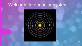 Welcome to our solar system
 