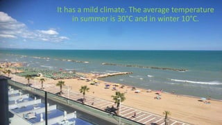 It has a mild climate. The average temperature
in summer is 30°C and in winter 10°C.
 