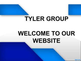 TYLER GROUP

WELCOME TO OUR
   WEBSITE
 