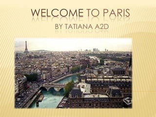 WELCOME TO PARIS
   BY TATIANA A2D
 