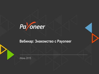 Вебинар: Знакомство с Payoneer
Июнь 2015
 