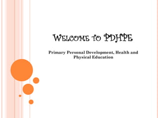 WELCOME TO PDHPE
Primary Personal Development, Health and
Physical Education
 