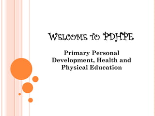WELCOME TO PDHPE
Primary Personal
Development, Health and
Physical Education
 