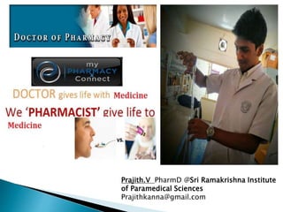 Prajith.V PharmD @Sri Ramakrishna Institute
of Paramedical Sciences
Prajithkanna@gmail.com
 