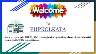 We are 11 years old PHP MySQL training institute providing advanced and industrial
training with 100% job assistance.
To
PHPKOLKATA
 