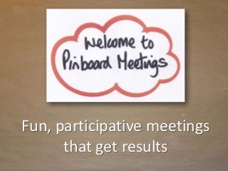 Fun, participative meetings
      that get results
 