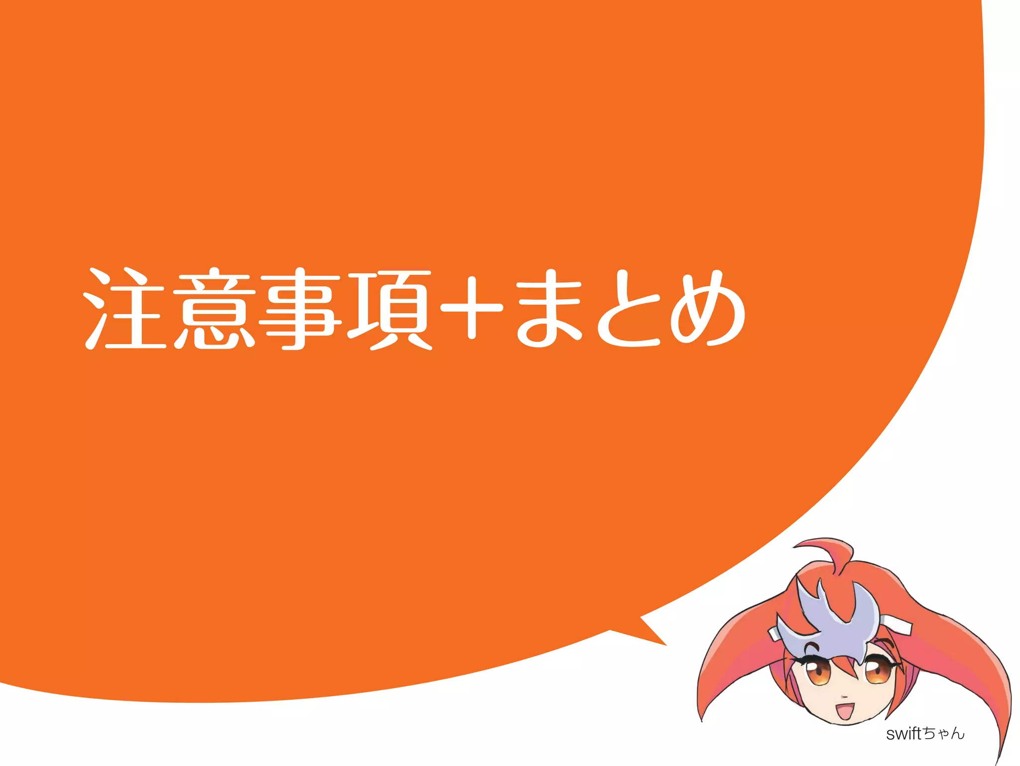 注意事項＋まとめ 
swiftちゃん 
 