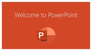 Welcome to PowerPoint
 