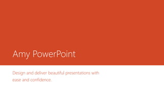 Amy PowerPoint
Design and deliver beautiful presentations with
ease and confidence.
 