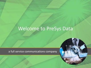 Welcome to PreSys Data
a full service communications company
 