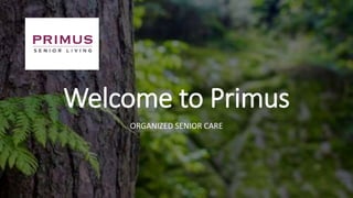 Welcome to Primus
ORGANIZED SENIOR CARE
 