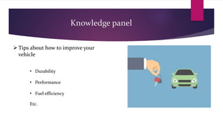 Knowledge panel
Tips about how to improve your
vehicle
• Durability
• Performance
• Fuel efficiency
Etc.
 