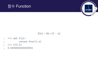 36
함수 Function
f(x) = 4x ∗ (1 − x)
1 >>> def f(x):
2 return 4*x*(1-x)
3 >>> f(0.2)
4 0.6400000000000001
 
