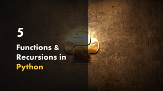 5
Functions &
Recursions in
Python
 