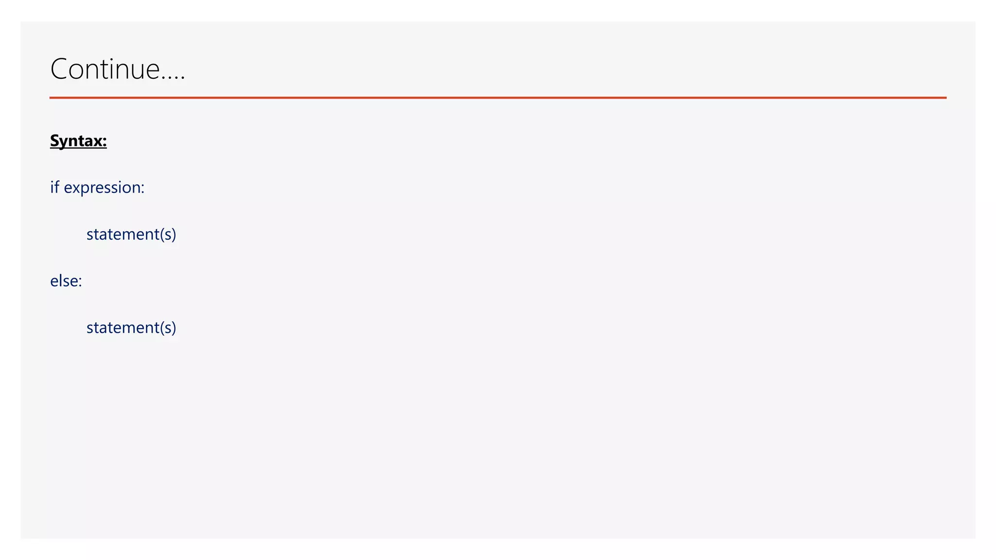 Continue…. Syntax: if expression: statement(s) else: statement(s) 