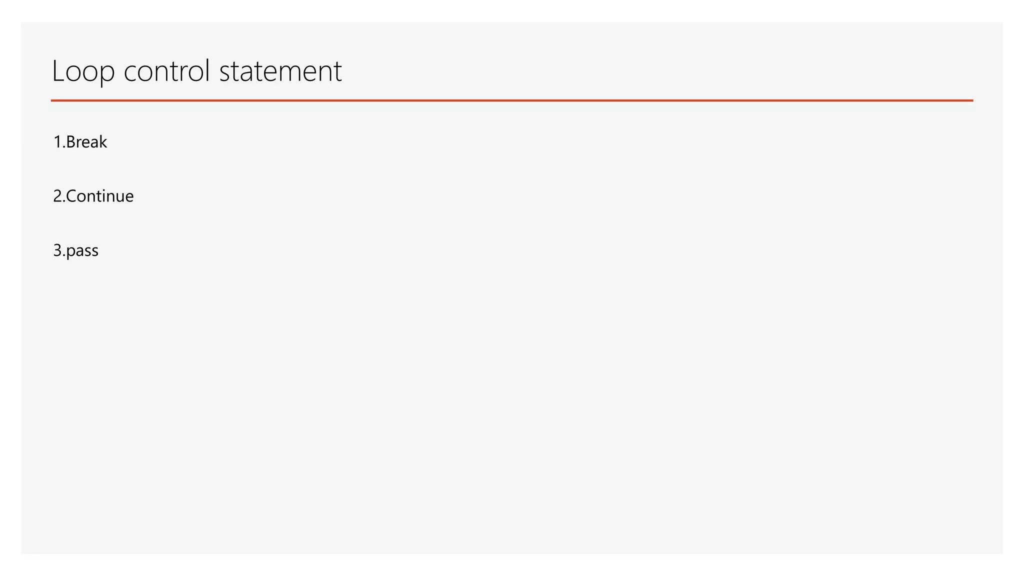 Loop control statement 1.Break 2.Continue 3.pass 