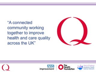 “A connected
community working
together to improve
health and care quality
across the UK”
 