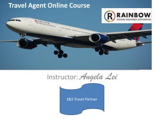 Instructor: Angela Lei
S&S Travel Partner
Travel Agent Online Course
 