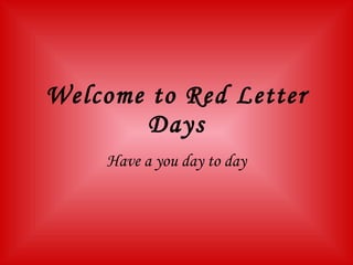 Welcome to Red Letter Days Have a you day to day 