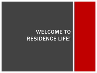 WELCOME TO
RESIDENCE LIFE!
 