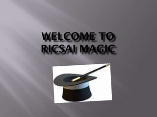 WELCOME TO
RICSAI MAGIC
 