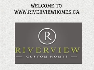 Welcome To
WWW.rivervieWhomes.ca

 