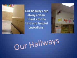 Our hallways are
always clean,
Thanks to the
kind and helpful
custodians!
 