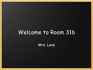 Welcome to Room 316 Mrs. Lane 