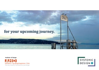 for your upcoming journey. 
Institute of Design 
 