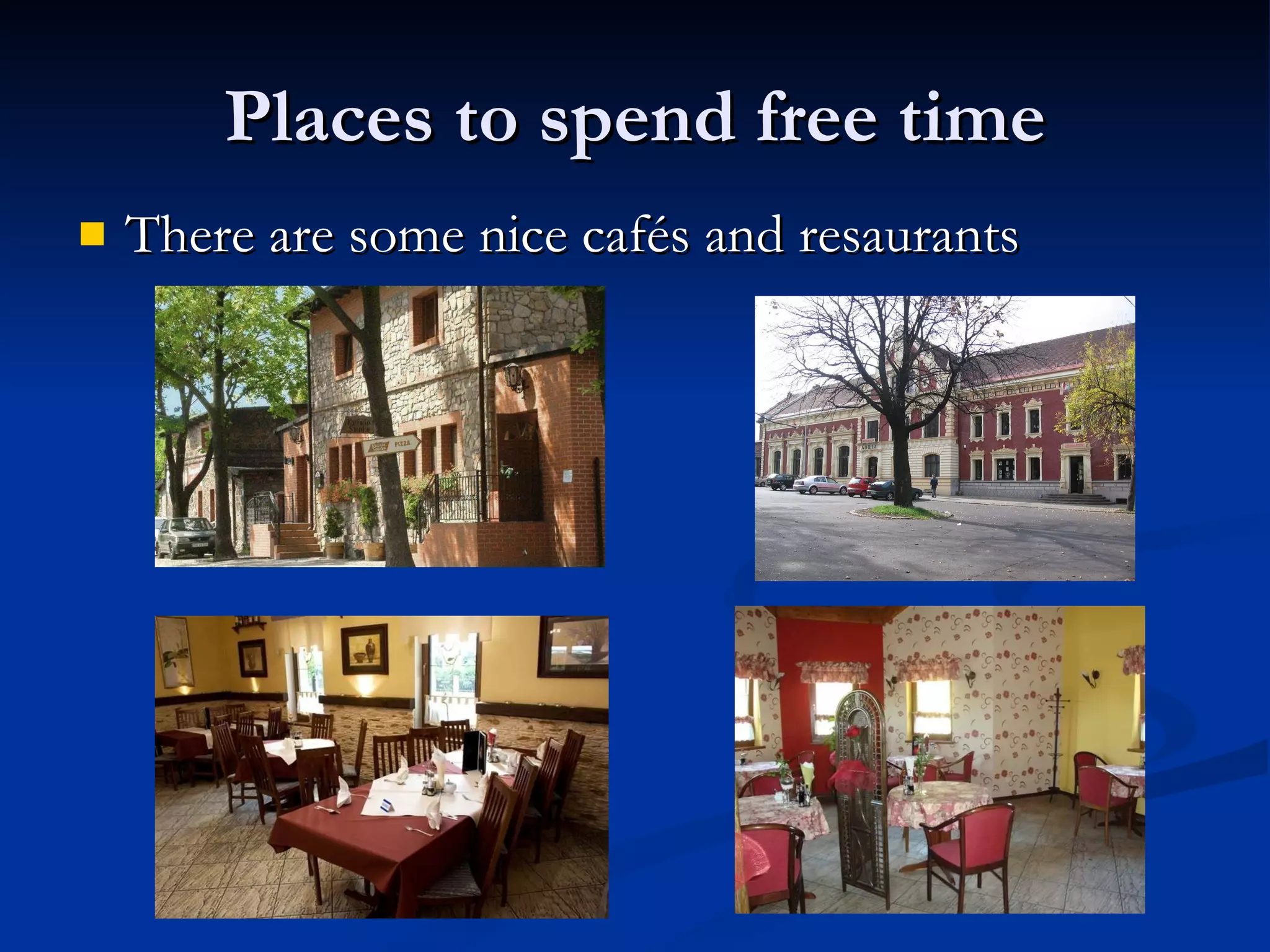 Places to spend free time There are some nice  café s and resaurants 