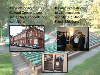    It’s worth going to City’s      It’s also interesting
    Cultural Centre to see           to visit museums in
    so...