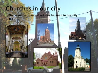    Some relics of sacral art can be seen in our city,
    too.
 