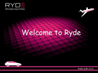 Welcome to Ryde
www.ryde.co.in
 