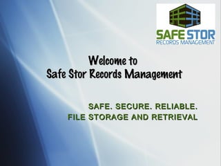 Welcome to
Safe Stor Records Management
SAFE. SECURE. RELIABLE.
FILE STORAGE AND RETRIEVAL

 