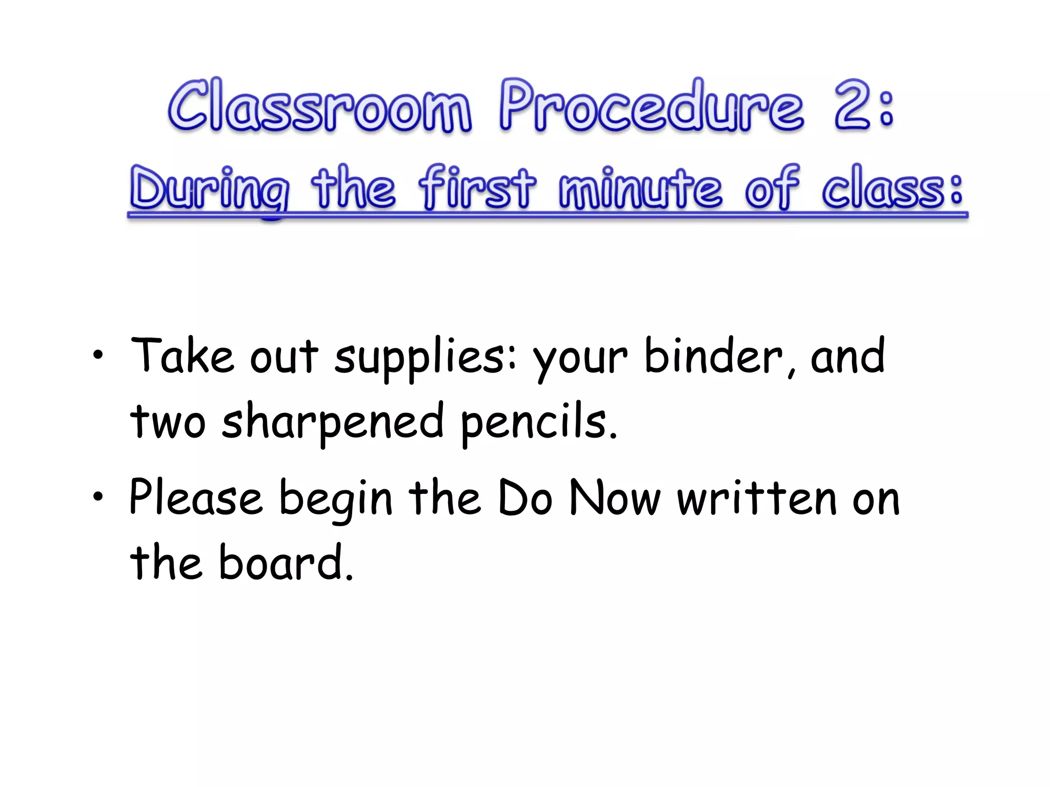 Take out supplies: your binder, and two sharpened pencils.  Please begin the Do Now written on the board.  