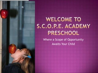 Welcome to S.C.O.P.E. Academy Preschool Where a Scope of Opportunity Awaits Your Child 