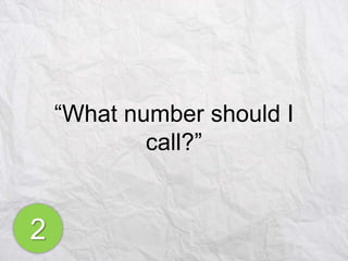 “What number should I
call?”

2

 