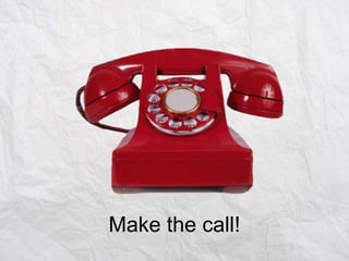 Make the call!

 