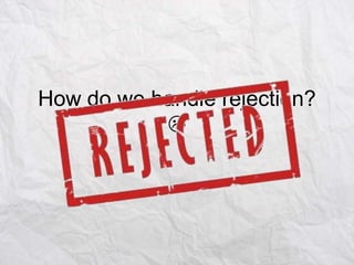 How do we handle rejection?


 