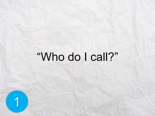 “Who do I call?”

1

 