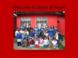 Welcome to Seeds of Hope! The Afternoon Kids with some of the volunteers 