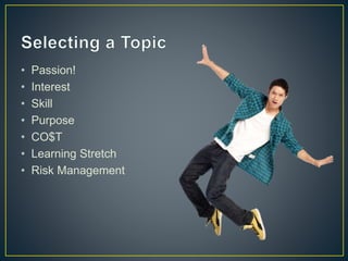 • Passion!
• Interest
• Skill
• Purpose
• CO$T
• Learning Stretch
• Risk Management
 
