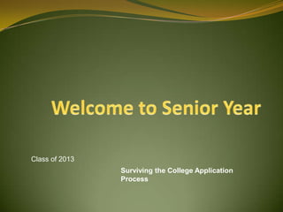 Class of 2013
                Surviving the College Application
                Process
 