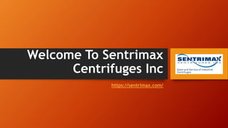 Welcome To Sentrimax
Centrifuges Inc
https://sentrimax.com/
 