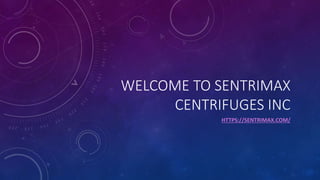 WELCOME TO SENTRIMAX
CENTRIFUGES INC
HTTPS://SENTRIMAX.COM/
 