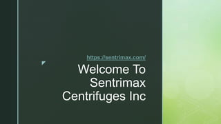 z
Welcome To
Sentrimax
Centrifuges Inc
https://sentrimax.com/
 