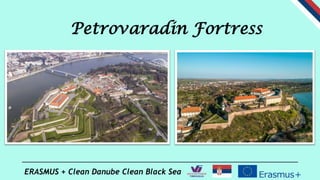 ERASMUS + Clean Danube Clean Black Sea
Petrovaradin Fortress
 