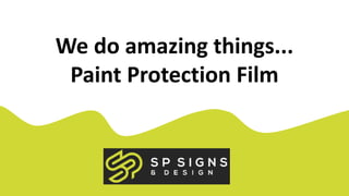We do amazing things...
Paint Protection Film
 